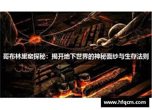 哥布林巢窑探秘：揭开地下世界的神秘面纱与生存法则